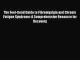 Read The Feel-Good Guide to Fibromyalgia and Chronic Fatigue Syndrome: A Comprehensive Resource