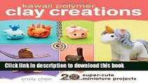 Read Kawaii Polymer Clay Creations: 20 Super-Cute Miniature Projects  Ebook Free