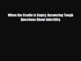 Download When the Cradle is Empty: Answering Tough Questions About Infertility PDF Online