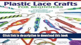 Download Plastic Lace Crafts for Beginners: Groovy Gimp, Super Scoubidou, and Beast Boondoggle