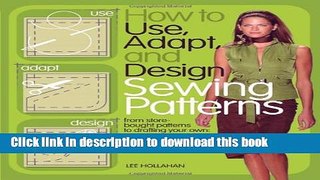Read How to Use, Adapt, and Design Sewing Patterns: From store-bought patterns to drafting your