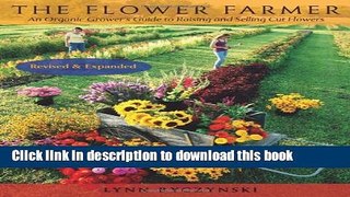 Read The Flower Farmer: An Organic Grower s Guide to Raising and Selling Cut Flowers, 2nd Edition