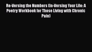 Read Re-Versing the Numbers (In-Versing Your Life: A Poetry Workbook for Those Living with
