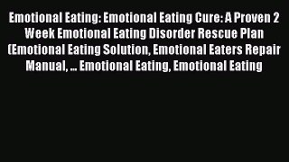 Read Emotional Eating: Emotional Eating Cure: A Proven 2 Week Emotional Eating Disorder Rescue