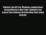 Read Diabetes Can Kill You. (Diabetes complications nearly killed me.): Most Type 2 Diabetics