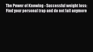 Download The Power of Knowing - Successful weight loss: Find your personal trap and do not