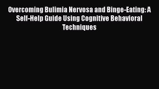 Read Overcoming Bulimia Nervosa and Binge-Eating: A Self-Help Guide Using Cognitive Behavioral