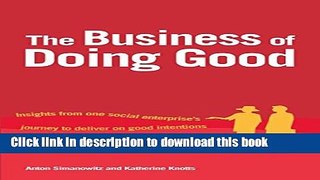 Read The Business of Doing Good: Insights from One Social Enterprise s Journey to Deliver on Good