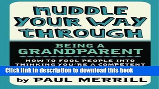 Read Muddle Your Way Through Being a Grandparent: How to fool people into thinking you re a