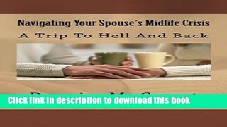 Read Navigating Your Spouse s Midlife Crisis: A Trip To Hell And Back Ebook Free
