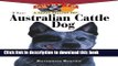 Read The Australian Cattle Dog: An Owner s Guide to a Happy Healthy Pet (Your Happy Healthy P)