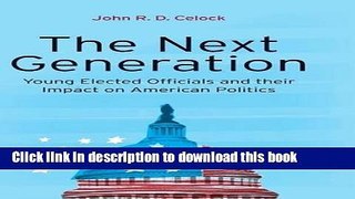 Download The Next Generation: Young Elected Officials and Their Impact on American Politics  PDF