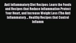 Read Anti Inflammatory Diet Recipes: Learn the Foods and Recipes that Reduce Inflammation Protect