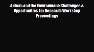 Read Autism and the Environment: Challenges & Opportunities For Research Workshop Proceedings