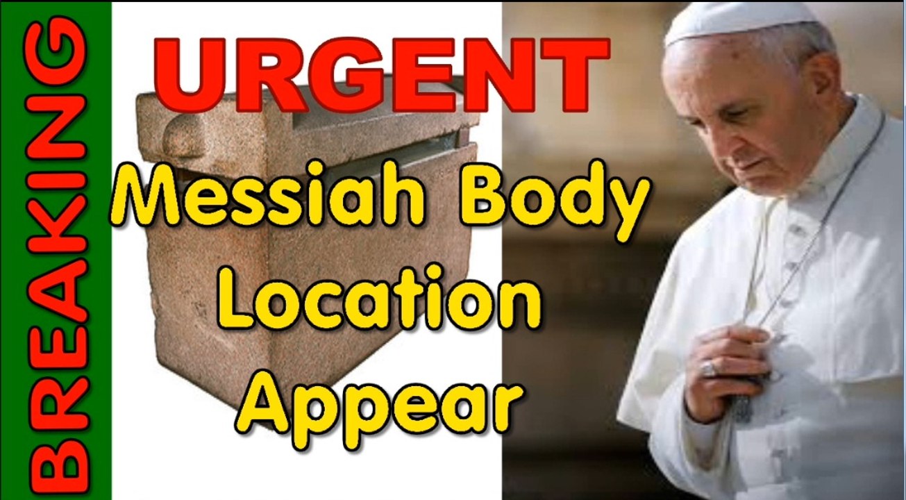 Urgent Message to Pope Francis & all Christians ~ The location of Messiah Body