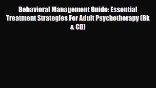 Read Behavioral Management Guide: Essential Treatment Strategies For Adult Psychotherapy (Bk