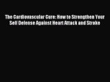 Read The Cardiovascular Cure: How to Strengthen Your Self Defense Against Heart Attack and