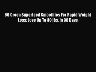 Read 60 Green Superfood Smoothies For Rapid Weight Loss: Lose Up To 30 lbs. in 30 Days Ebook