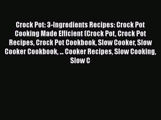 Read Crock Pot: 3-Ingredients Recipes: Crock Pot Cooking Made Efficient (Crock Pot Crock Pot