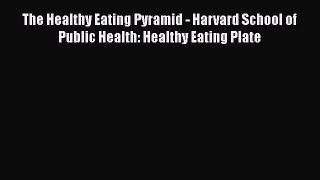 Read The Healthy Eating Pyramid - Harvard School of Public Health: Healthy Eating Plate Ebook