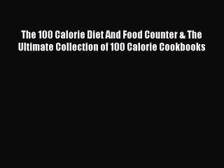 Read The 100 Calorie Diet And Food Counter & The Ultimate Collection of 100 Calorie Cookbooks