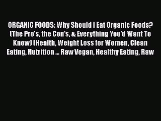 Read ORGANIC FOODS: Why Should I Eat Organic Foods? (The Pro's the Con's & Everything You'd
