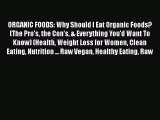 Read ORGANIC FOODS: Why Should I Eat Organic Foods? (The Pro's the Con's & Everything You'd