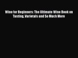 Read Wine for Beginners: The Ultimate Wine Book on Tasting Varietals and So Much More Ebook