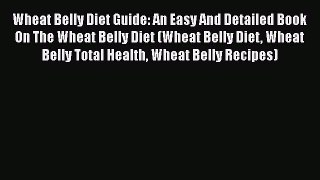 Download Wheat Belly Diet Guide: An Easy And Detailed Book On The Wheat Belly Diet (Wheat Belly