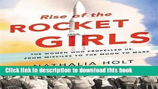 Read Rise of the Rocket Girls: The Women Who Propelled Us, from Missiles to the Moon to Mars