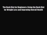 Read The Dash Diet for Beginners: Using the Dash Diet for Weight Loss and Improving Overall