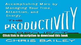 Read The Productivity Project: Accomplishing More by Managing Your Time, Attention, and Energy