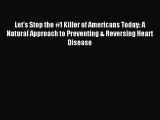 Read Let's Stop the #1 Killer of Americans Today: A Natural Approach to Preventing & Reversing