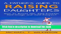Read A Father s Guide to Raising Daughters: How to Boost Her Self-Esteem, Self-Image and