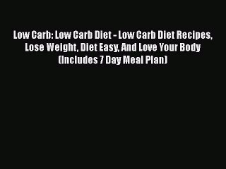 Read Low Carb: Low Carb Diet - Low Carb Diet Recipes Lose Weight Diet Easy And Love Your Body