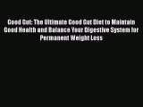 Download Good Gut: The Ultimate Good Gut Diet to Maintain Good Health and Balance Your Digestive