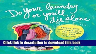 Read Do Your Laundry or You ll Die Alone: Advice Your Mom Would Give if She Thought You Were
