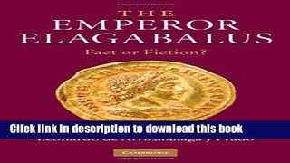 Read Books The Emperor Elagabalus: Fact or Fiction? PDF Free