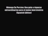 complete Obtenga Su Porcion: Una guia a riquezas extraordinarias para el nuevo inversionista