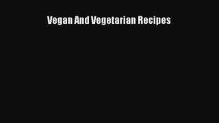 Read Vegan And Vegetarian Recipes PDF Online