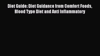 Read Diet Guide: Diet Guidance from Comfort Foods Blood Type Diet and Anti Inflammatory Ebook