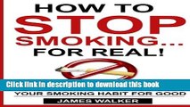 Read Books How to stop smoking...FOR REAL!: The ultimate guide to kicking your smoking habit for