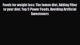 Read Foods for weight loss: The lemon diet Adding Fiber to your diet: Top 5 Power Foods Avoiding