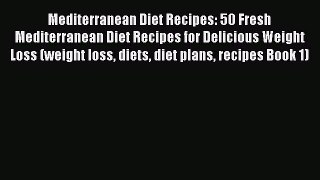 Read Mediterranean Diet Recipes: 50 Fresh Mediterranean Diet Recipes for Delicious Weight Loss