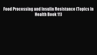 Read Food Processing and Insulin Resistance (Topics In Health Book 11) PDF Free