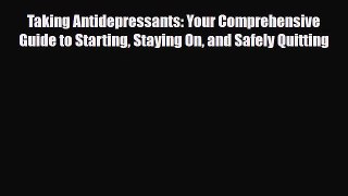 Read Taking Antidepressants: Your Comprehensive Guide to Starting Staying On and Safely Quitting