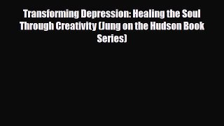 Download Transforming Depression: Healing the Soul Through Creativity (Jung on the Hudson Book