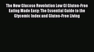 Read The New Glucose Revolution Low GI Gluten-Free Eating Made Easy: The Essential Guide to