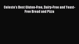 Read Celeste's Best Gluten-Free Dairy-Free and Yeast-Free Bread and Pizza Ebook Free