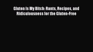 Download Gluten Is My Bitch: Rants Recipes and Ridiculousness for the Gluten-Free Ebook Free